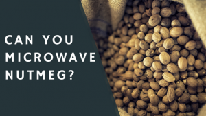 Can You Microwave Nutmeg?