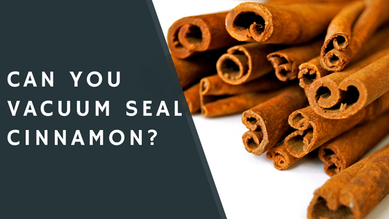 Can You Vacuum Seal Cinnamon?