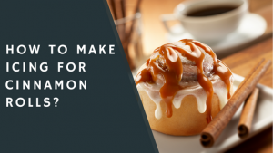 How to Make Icing For Cinnamon Rolls?