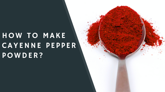 How To Make Cayenne Pepper Powder?