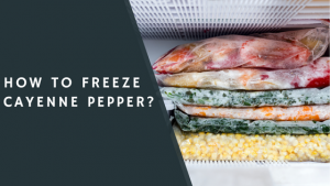 How to Freeze Cayenne Pepper?