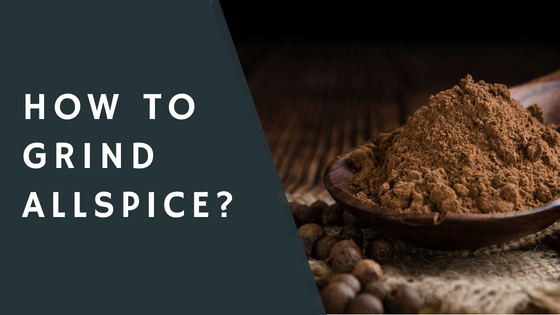 How to Grind Allspice?