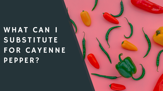 What Can I Substitute for Cayenne Pepper?