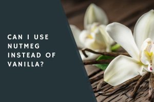 Can I Use Nutmeg Instead of Vanilla?