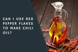 Can I Use Red Pepper Flakes to Make Chili Oil?