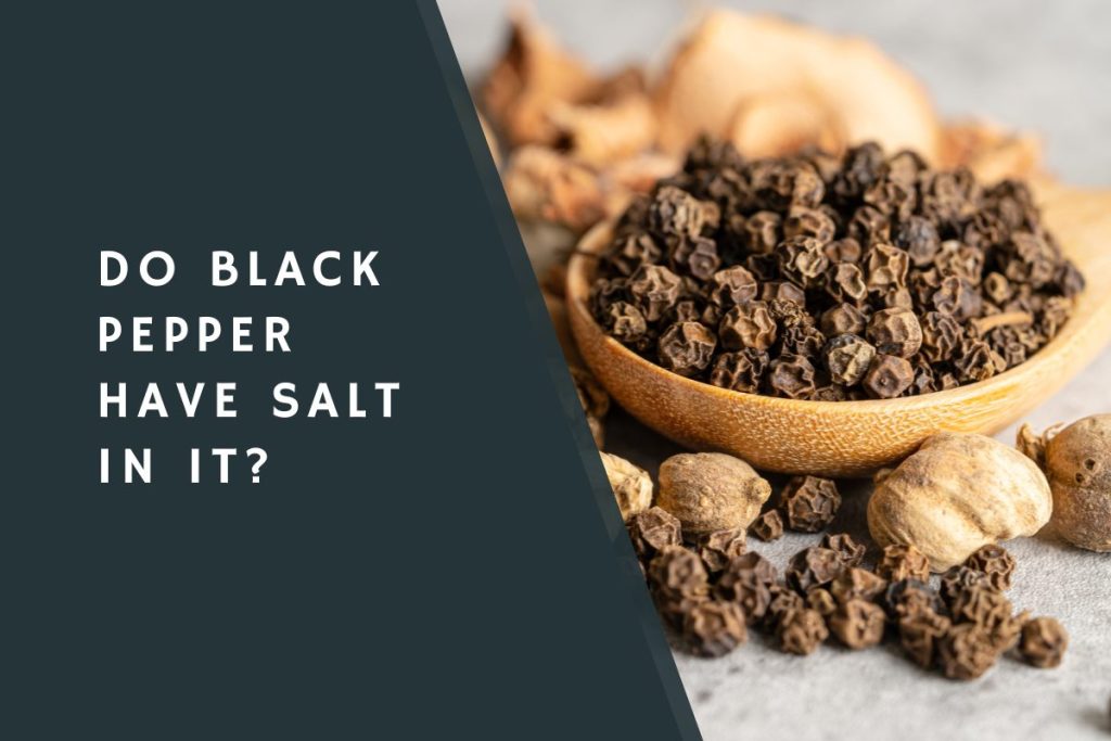 Do Black Pepper Have Salt in It?