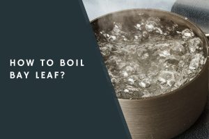 How to Boil Bay Leaf?