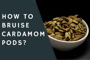 How to Bruise Cardamom Pods?