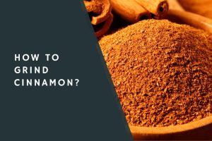 How to Grind Cinnamon?