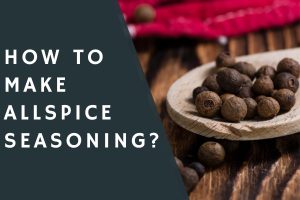 How to Make Allspice Seasoning?