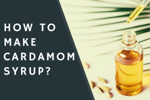 How to Make Cardamom Syrup?