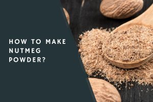 How to Make Nutmeg Powder?