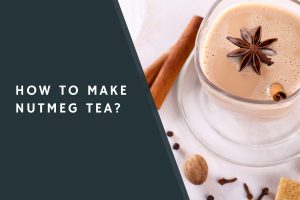 How to Make Nutmeg Tea?