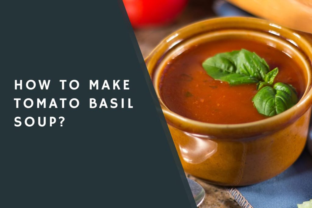 How To Make Tomato Basil Soup? CondimentBucket