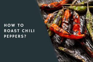 How to Roast Chili Peppers?