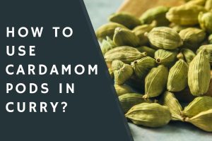 How to Use Cardamom Pods in Curry?