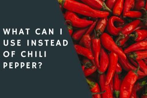 What Can I Use Instead of Chili Pepper?